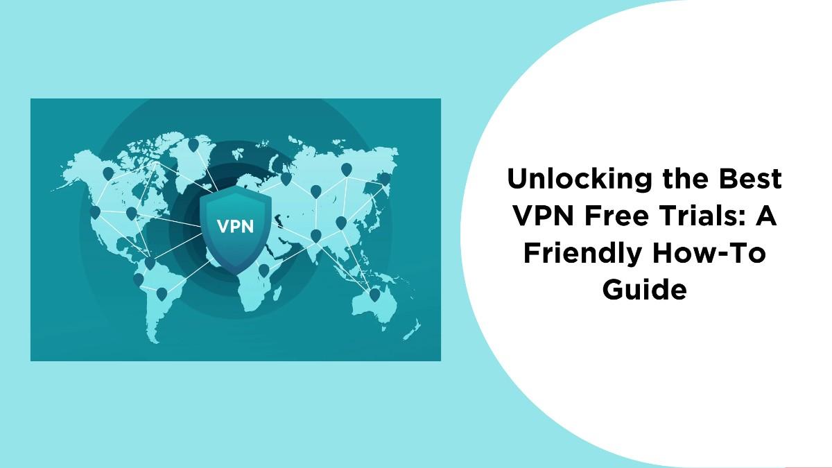 Unlocking the Best VPN Free Trials: A How-To Guide