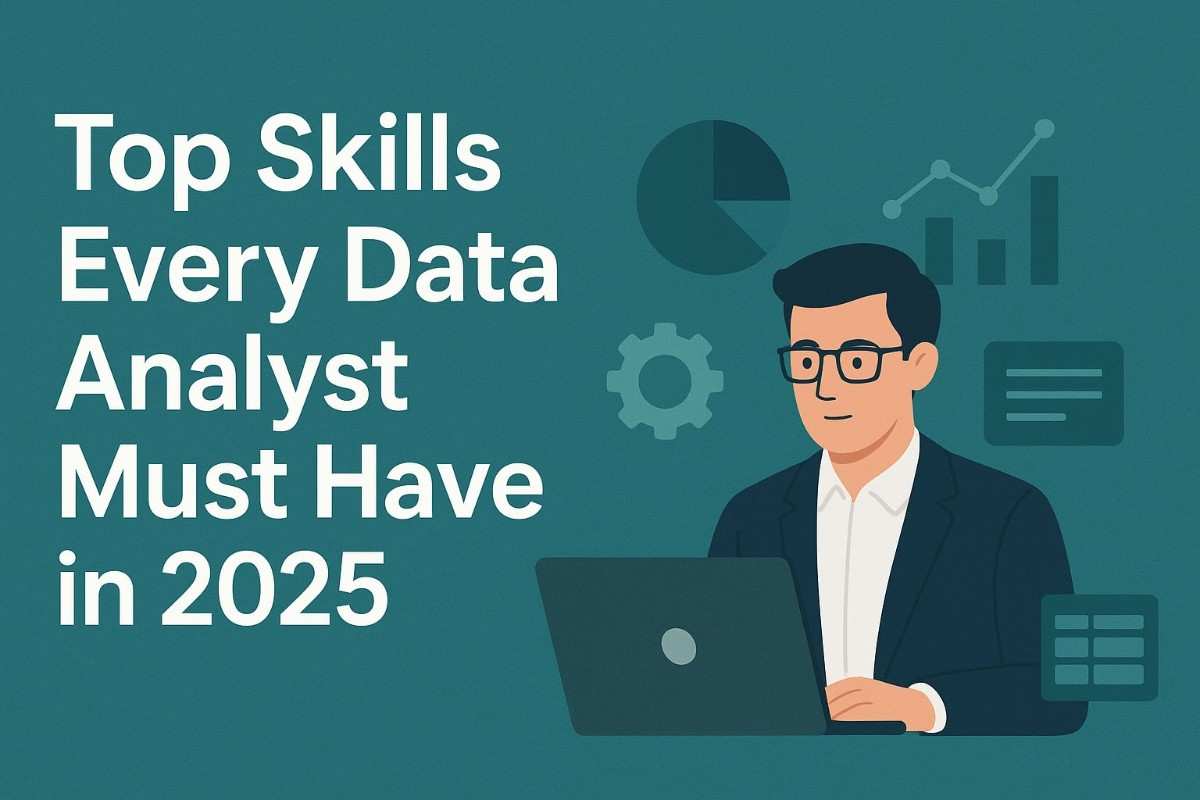 Top Skills Every Data Analyst Must Have in 2025