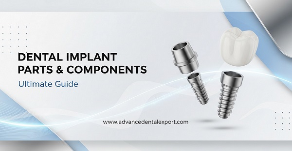 Ultimate Guide to Dental Implant Parts & Components