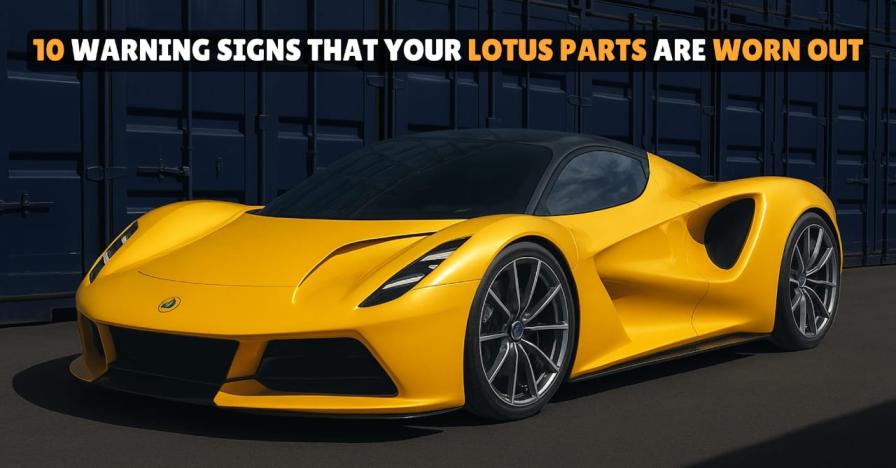10 Warning Signs That Your Lotus Parts Are Worn Out