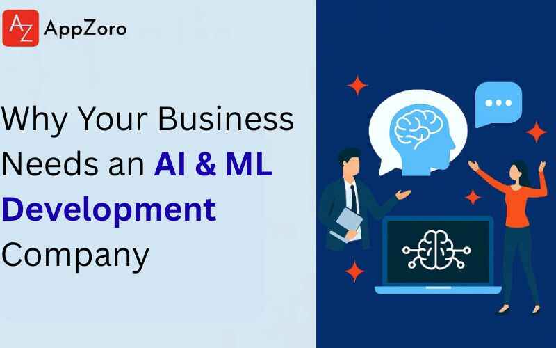 Why Your Business Needs an AI & ML Development Company
