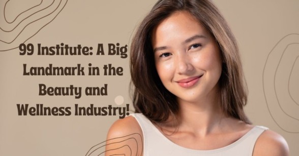 99 Institute: A Big Landmark in the Beauty and Wellness Industry!