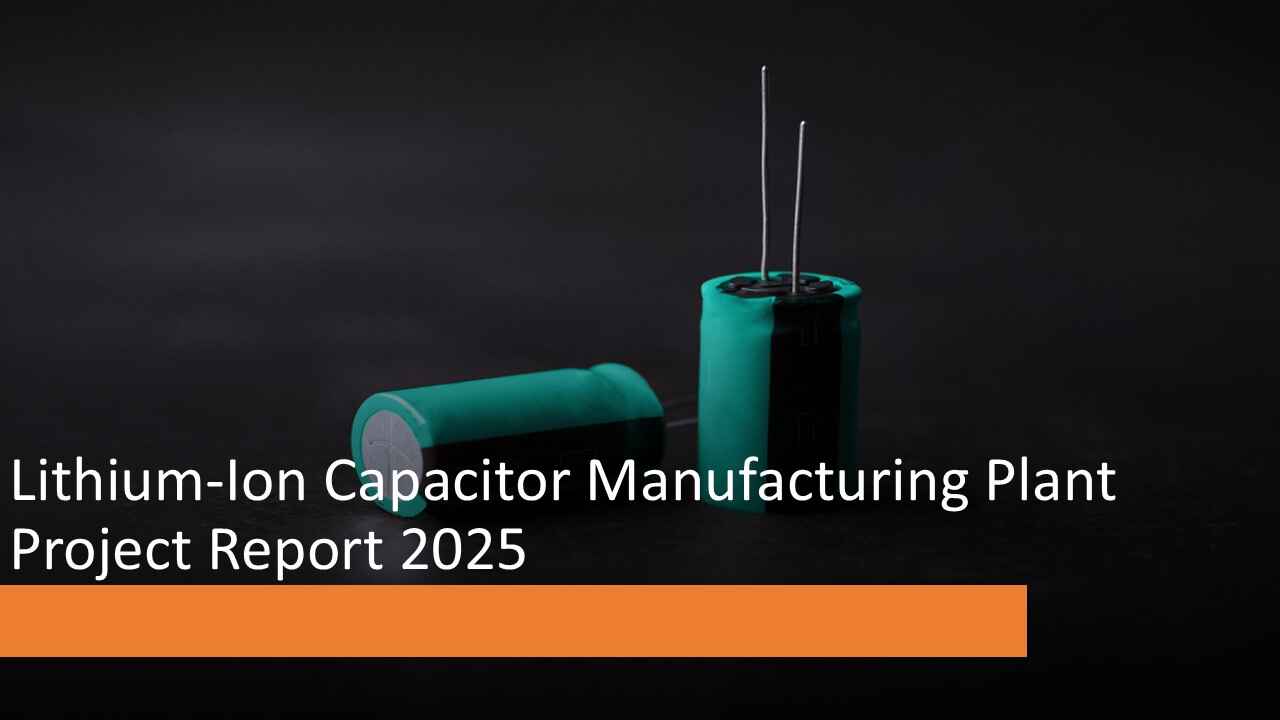Lithium Ion Capacitor Manufacturing Plant Cost Report