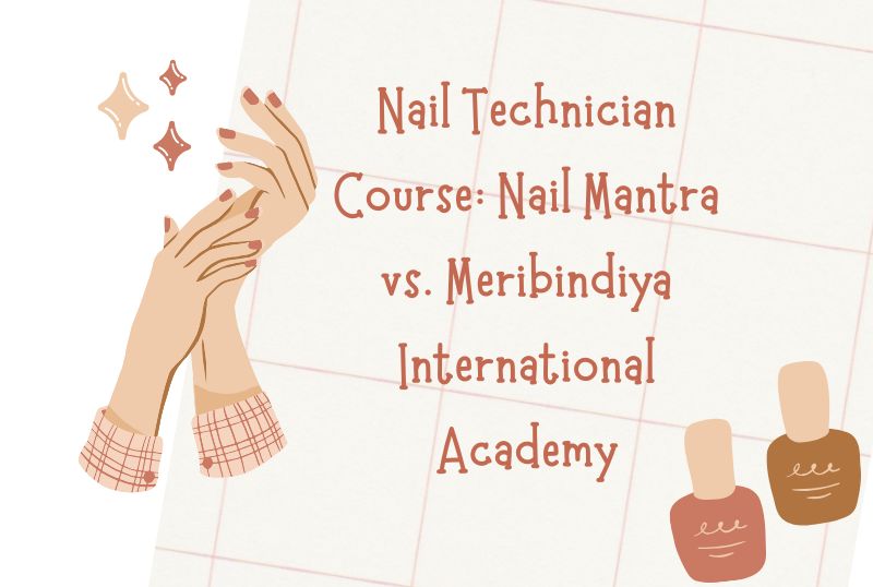 Nail Technician Course Nail Mantra vs. Meribindiya International Academy