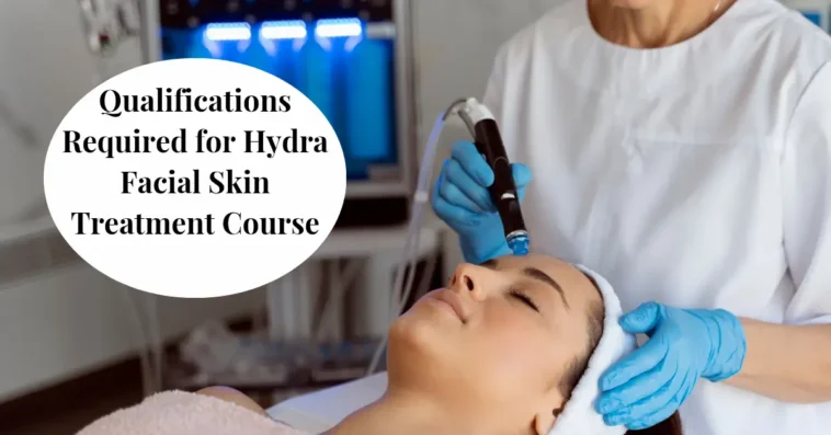 Qualifications Required for Hydra Facial Skin Treatment Course_20250911_153224_0000