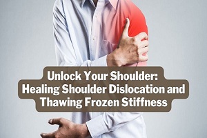 Unlock Your Shoulder: A Guide to Healing Dislocation and Thawing Frozen Stiffness