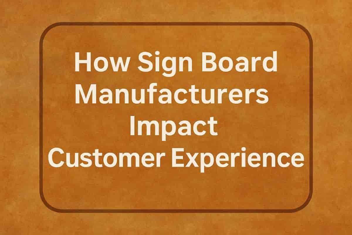 How Sign Board Manufacturers Impact Customer Experience