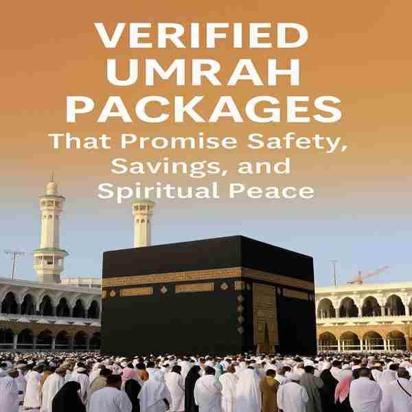 Verified Umrah Packages: Safety, Savings & Peace