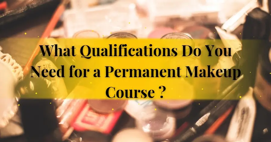 What Qualifications Do You Need for a Permanent Makeup