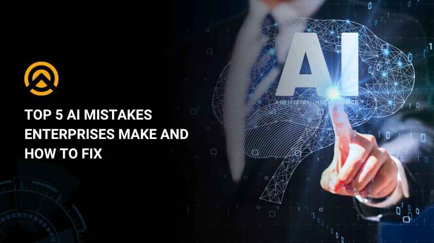 Top 5 AI Mistakes Enterprises Make and How to Fix
