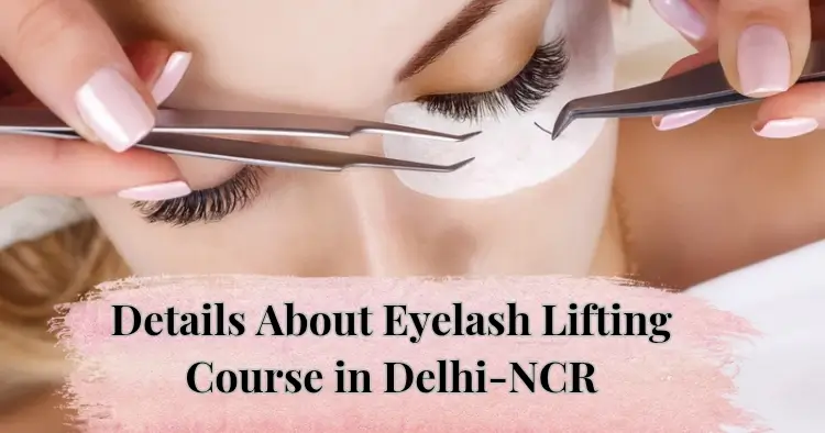 Details About Eyelash Lifting Course in Delhi-NCR