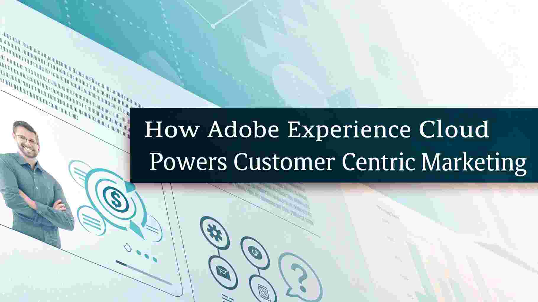 Adobe Experience Cloud: Customer-Centric Marketing