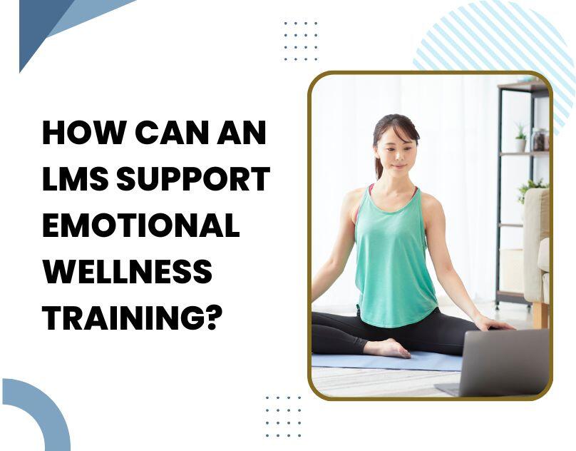 How Can an LMS Support Emotional Wellness Training?