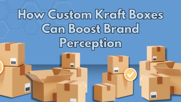 How Custom Kraft Boxes Can Boost Brand Perception